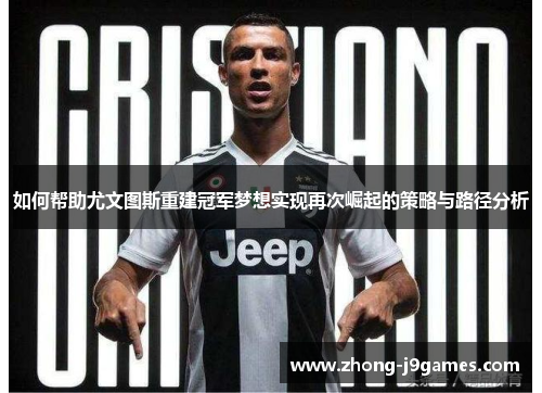 如何帮助尤文图斯重建冠军梦想实现再次崛起的策略与路径分析
