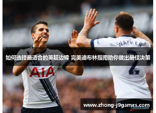 如何选择最适合的英超边锋 完美迪布林指南助你做出最佳决策