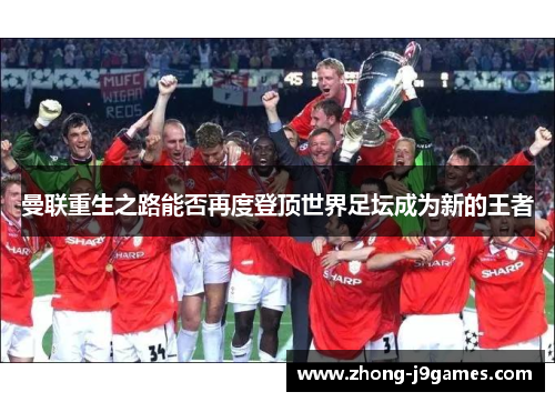 曼联重生之路能否再度登顶世界足坛成为新的王者
