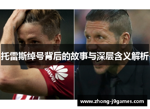 托雷斯绰号背后的故事与深层含义解析