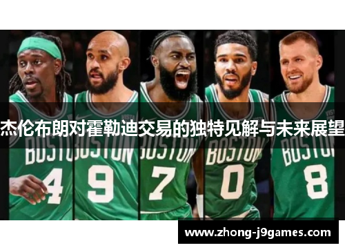 杰伦布朗对霍勒迪交易的独特见解与未来展望 杰伦布朗对霍勒迪交易的独特见解与未来展望