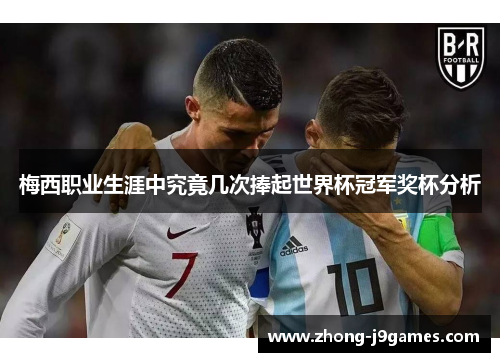 梅西职业生涯中究竟几次捧起世界杯冠军奖杯分析 梅西职业生涯中究竟几次捧起世界杯冠军奖杯分析