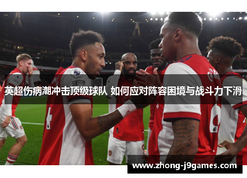 英超伤病潮冲击顶级球队 如何应对阵容困境与战斗力下滑