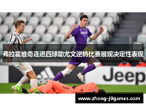 弗拉霍维奇连进四球助尤文逆转比赛展现决定性表现