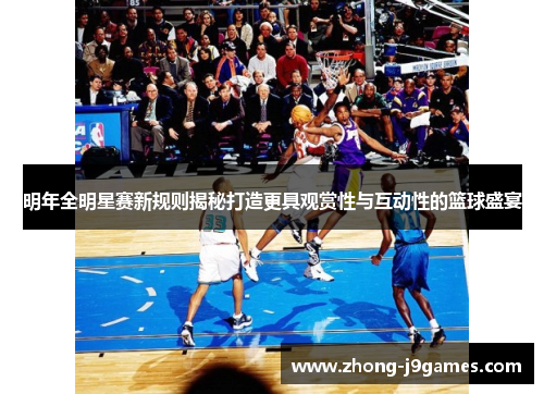 明年全明星赛新规则揭秘打造更具观赏性与互动性的篮球盛宴