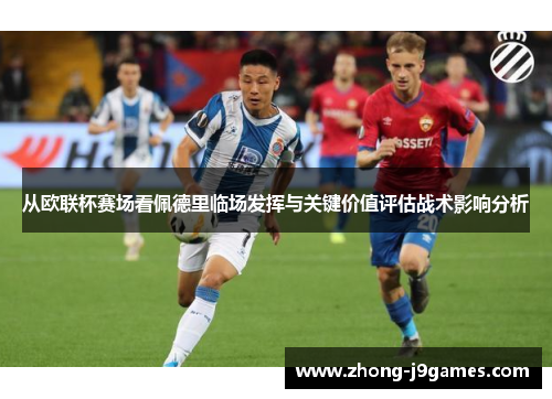 从欧联杯赛场看佩德里临场发挥与关键价值评估战术影响分析