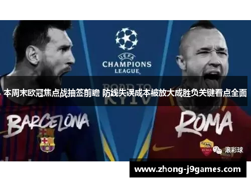 本周末欧冠焦点战抽签前瞻 防线失误成本被放大成胜负关键看点全面 本周末欧冠焦点战抽签前瞻 防线失误成本被放大成胜负关键看点全面