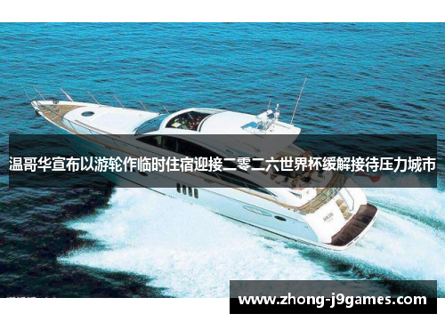 温哥华宣布以游轮作临时住宿迎接二零二六世界杯缓解接待压力城市